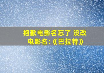 抱歉电影名忘了 没改 电影名:《巴拉特》